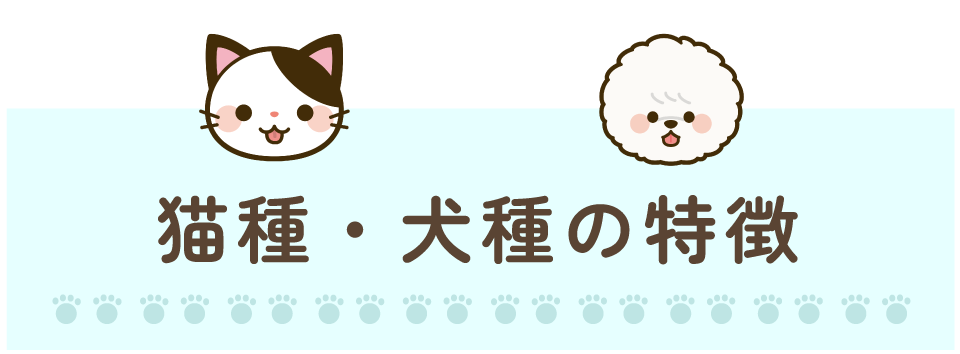 猫種・犬種の特徴